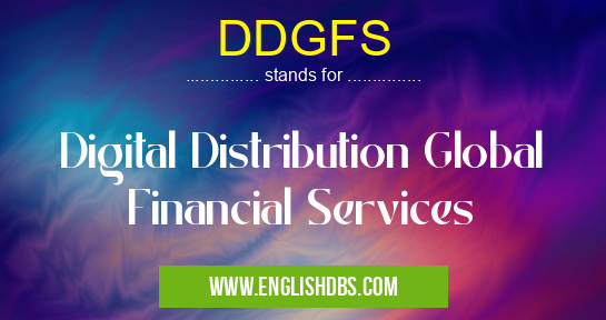 DDGFS means Digital Distribution Global Financial Services DDGFS