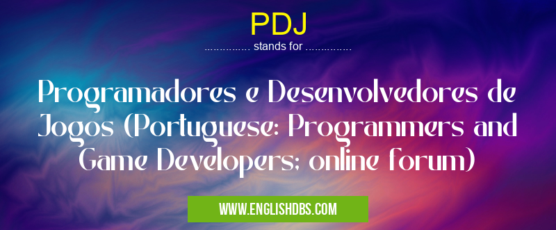 PDJ means Programadores e Desenvolvedores de Jogos (Portuguese: Programmers and Game Developers; online forum) PDJ