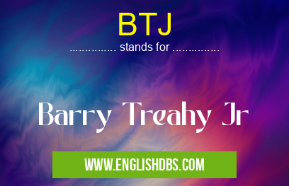BTJ means Barry Treahy Jr BTJ