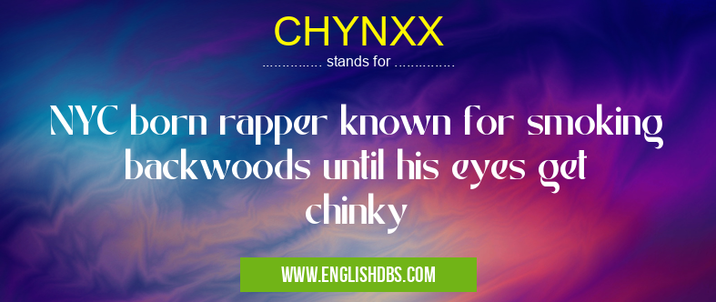 CHYNXX means NYC born rapper known for smoking backwoods until his eyes get chinky CHYNXX