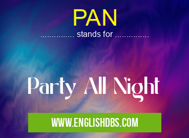 PAN means Party All Night PAN
