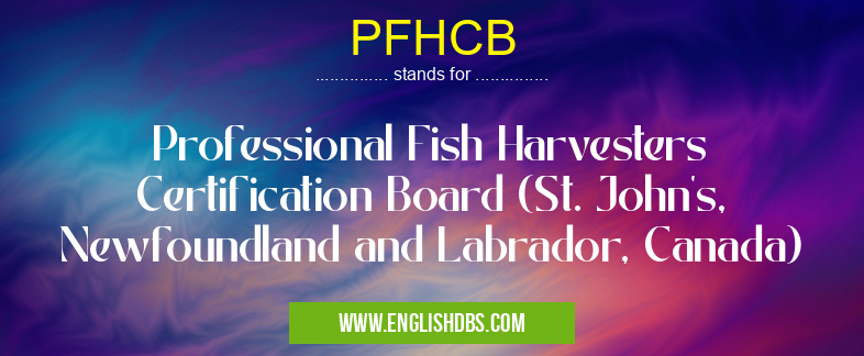 PFHCB means Professional Fish Harvesters Certification Board (St. John's, Newfoundland and Labrador, Canada) PFHCB