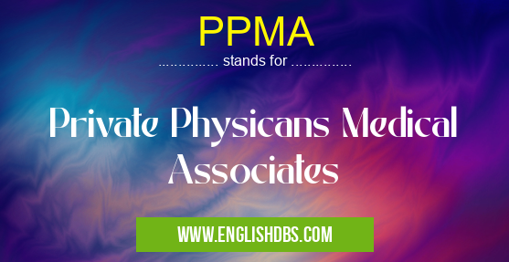 PPMA means Private Physicans Medical Associates PPMA