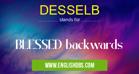 DESSELB means BLESSED backwards DESSELB