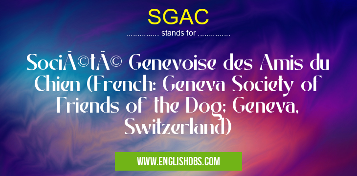 SGAC means Société Genevoise des Amis du Chien (French: Geneva Society of Friends of the Dog; Geneva, Switzerland) SGAC