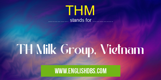 THM means TH Milk Group, Vietnam THM