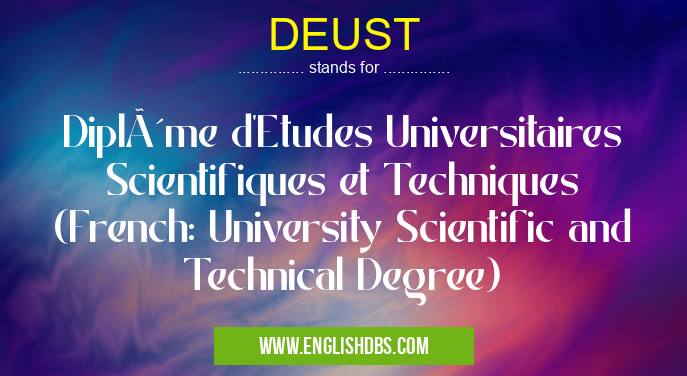 DEUST means Diplôme d'Etudes Universitaires Scientifiques et Techniques (French: University Scientific and Technical Degree) DEUST
