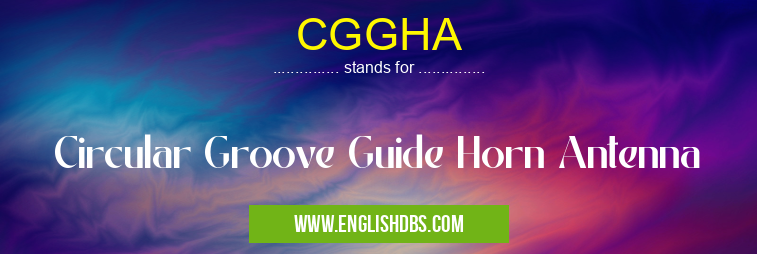 CGGHA means Circular Groove Guide Horn Antenna CGGHA