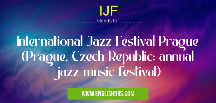 IJF means International Jazz Festival Prague (Prague, Czech Republic; annual jazz music festival) IJF