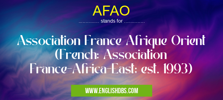 AFAO means Association France Afrique Orient (French: Association France-Africa-East; est. 1993) AFAO