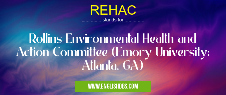 REHAC means Rollins Environmental Health and Action Committee (Emory University; Atlanta, GA) REHAC