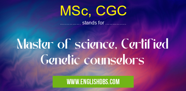 MSc, CGC means Master of science, Certified Genetic counselors MSc, CGC