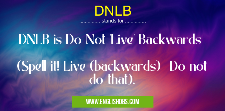 DNLB means DNLB is Do Not 'Live' Backwards
(Spell it! Live (backwards)- Do not do that). DNLB