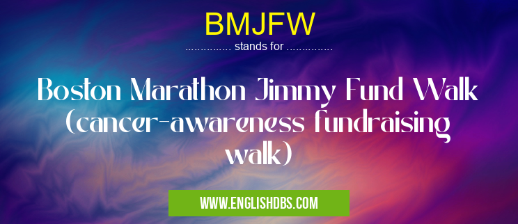 BMJFW means Boston Marathon Jimmy Fund Walk (cancer-awareness fundraising walk) BMJFW