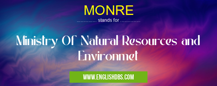 MONRE means Ministry Of Natural Resources and Environmet MONRE