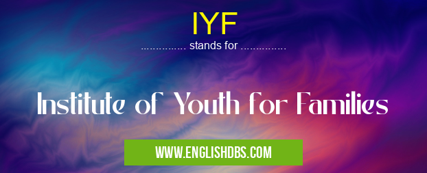 IYF means Institute of Youth for Families IYF