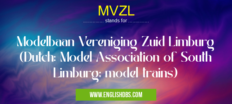MVZL means Modelbaan Vereniging Zuid Limburg (Dutch: Model Association of South Limburg; model trains) MVZL