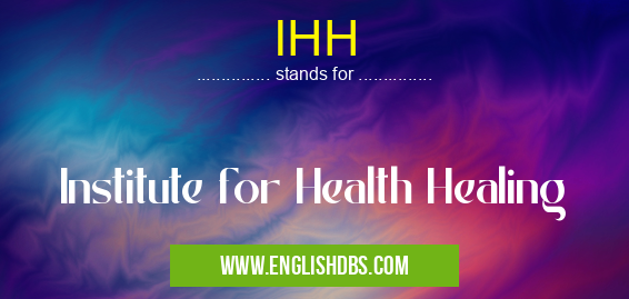 IHH means Institute for Health Healing IHH