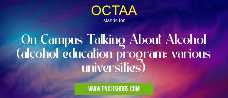 OCTAA means On Campus Talking About Alcohol (alcohol education program; various universities) OCTAA