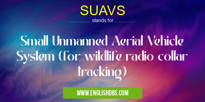 SUAVS means Small Unmanned Aerial Vehicle System (for wildlife radio collar tracking) SUAVS