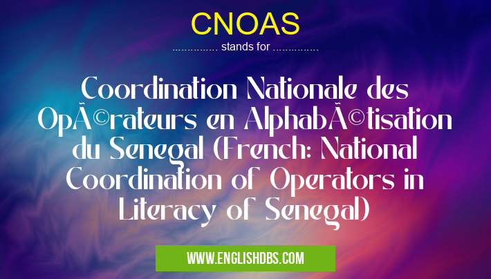 CNOAS means Coordination Nationale des Opérateurs en Alphabétisation du Senegal (French: National Coordination of Operators in Literacy of Senegal) CNOAS