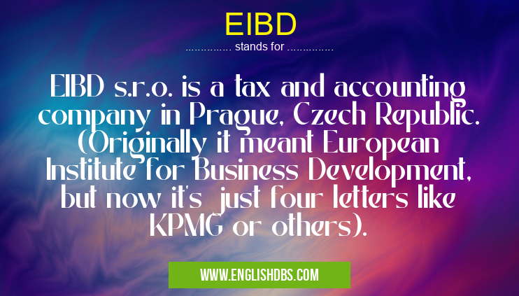 EIBD means EIBD s.r.o. is a tax and accounting company in Prague, Czech Republic. (Originally it meant European Institute for Business Development, but now it's just four letters like KPMG or others). EIBD
