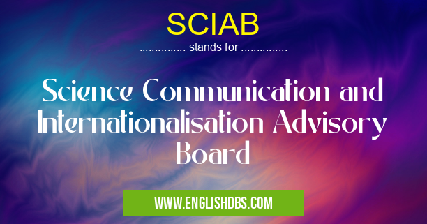 SCIAB means Science Communication and Internationalisation Advisory Board SCIAB