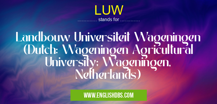 LUW means Landbouw Universiteit Wageningen (Dutch: Wageningen Agricultural University; Wageningen, Netherlands) LUW