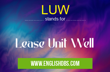 LUW means Lease Unit Well LUW