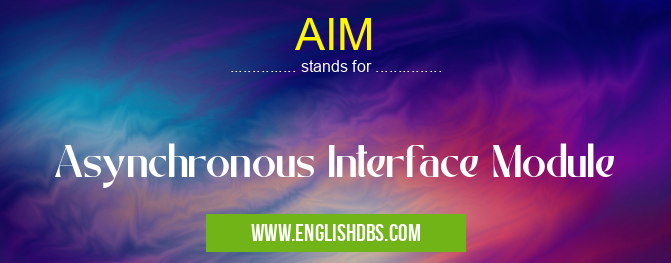 AIM means Asynchronous Interface Module AIM