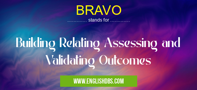 BRAVO means Building Relating Assessing and Validating Outcomes BRAVO