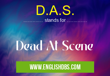 D.A.S. means Dead At Scene D.A.S.