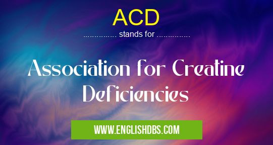 ACD means Association for Creatine Deficiencies ACD