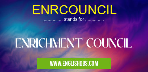ENRCOUNCIL means ENRICHMENT COUNCIL ENRCOUNCIL