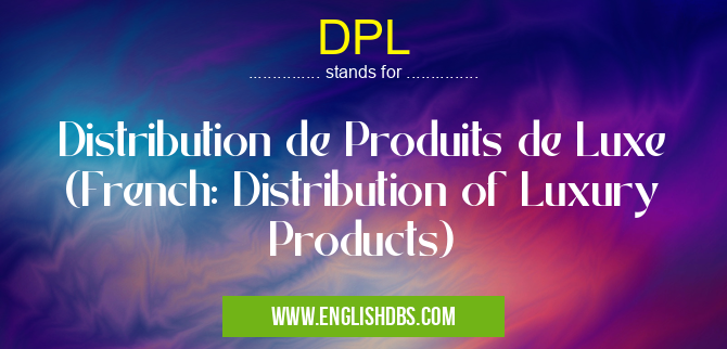 DPL means Distribution de Produits de Luxe (French: Distribution of Luxury Products) DPL