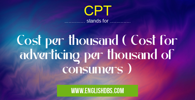 CPT means Cost per thousand ( Cost for adverticing per thousand of consumers ) CPT