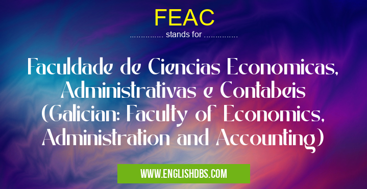 FEAC means Faculdade de Ciencias Economicas, Administrativas e Contabeis (Galician: Faculty of Economics, Administration and Accounting) FEAC