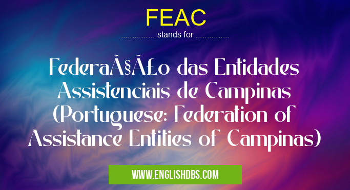 FEAC means Federação das Entidades Assistenciais de Campinas (Portuguese: Federation of Assistance Entities of Campinas) FEAC