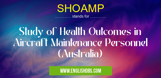 SHOAMP means Study of Health Outcomes in Aircraft Maintenance Personnel (Australia) SHOAMP