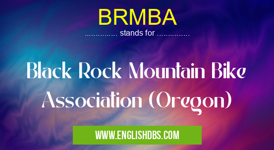 BRMBA means Black Rock Mountain Bike Association (Oregon) BRMBA