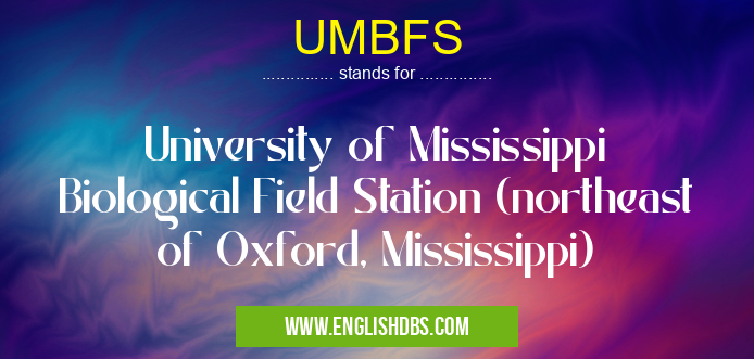 UMBFS means University of Mississippi Biological Field Station (northeast of Oxford, Mississippi) UMBFS