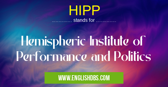 HIPP means Hemispheric Institute of Performance and Politics HIPP