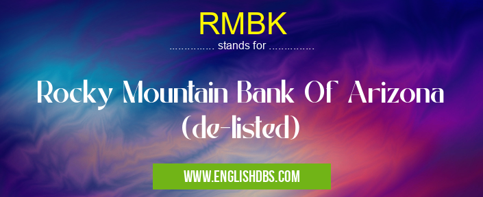 RMBK means Rocky Mountain Bank Of Arizona (de-listed) RMBK