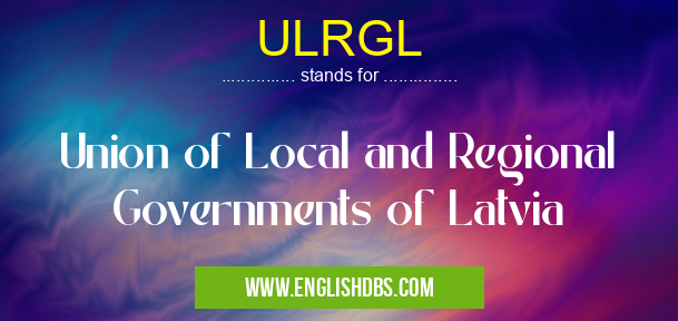 ULRGL means Union of Local and Regional Governments of Latvia ULRGL