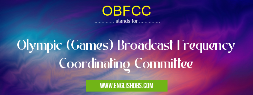 OBFCC means Olympic (Games) Broadcast Frequency Coordinating Committee OBFCC