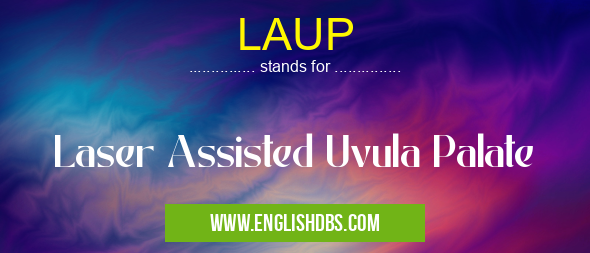 LAUP means Laser Assisted Uvula Palate LAUP