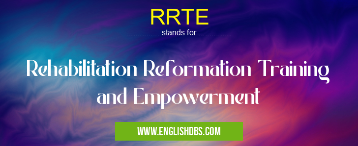 RRTE means Rehabilitation Reformation Training and Empowerment RRTE