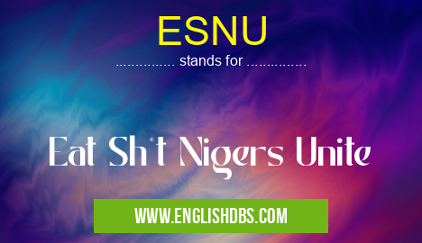 ESNU means Eat Sh*t Nigers Unite ESNU