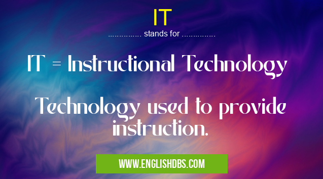 IT means IT = Instructional Technology
Technology used to provide instruction. IT