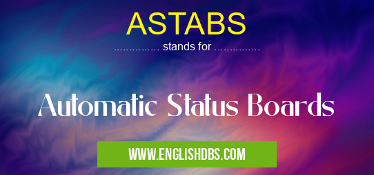 ASTABS means Automatic Status Boards ASTABS